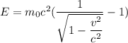 E=m_{0}c^2(\dfrac{1}{\sqrt{1-\dfrac{v^2}{c^2}}}-1)