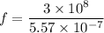 f=\dfrac{3\times10^{8}}{5.57\times10^{-7}}