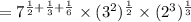 =7^{\frac{1}{2}+\frac{1}{3}+\frac{1}{6}}\times (3^2)^{\frac{1}{2}}\times (2^3)^{\frac{1}{3}}
