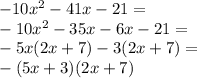 -10x^2-41x-21=\\&#10;-10x^2-35x-6x-21=\\&#10;-5x(2x+7)-3(2x+7)=\\&#10;-(5x+3)(2x+7)