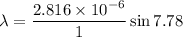 \lambda=\dfrac{2.816\times10^{-6}}{1}\sin7.78