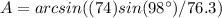 A=arcsin((74)sin(98\°)/76.3)