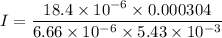 I=\dfrac{18.4\times 10^{-6}\times 0.000304}{6.66\times 10^{-6}\times 5.43\times 10^{-3}}