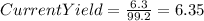 Current Yield=\frac{6.3}{99.2} =6.35
