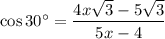 \cos30^\circ=\dfrac{4x\sqrt3-5\sqrt3}{5x-4}