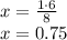 x=\frac{1\cdot6}{8}\\&#10;x=0.75&#10;