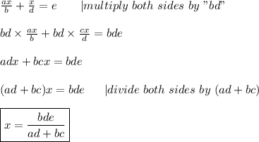 \frac{ax}{b}+\frac{x}{d}=e\ \ \ \ \ \ |multiply\ both\ sides\ by\ "bd"\\\\bd\times\frac{ax}{b}+bd\times\frac{cx}{d}=bde\\\\adx+bcx=bde\\\\(ad+bc)x=bde\ \ \ \ \ |divide\ both\ sides\ by\ (ad+bc)\\\\\boxed{x=\frac{bde}{ad+bc}}
