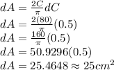 dA=\frac{2C}{\pi}dC\\dA=\frac{2(80)}{\pi}(0.5)\\dA=\frac{160}{\pi}(0.5)\\dA=50.9296(0.5)\\dA=25.4648\approx25cm^2