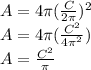 A=4\pi(\frac{C}{2\pi})^2\\A=4\pi(\frac{C^2}{4\pi^2})\\A=\frac{C^2}{\pi}