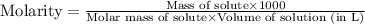 \text{Molarity}=\frac{\text{Mass of solute}\times 1000}{\text{Molar mass of solute}\times \text{Volume of solution (in L)}}