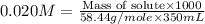 0.020M=\frac{\text{Mass of solute}\times 1000}{58.44g/mole\times 350mL}