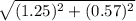 \sqrt{(1.25)^ 2+(0.57)^ 2}
