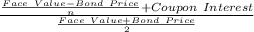 \frac{\frac{Face\ Value - Bond\ Price}{n} + Coupon\ Interest}{\frac{Face\ Value + Bond\ Price}{2}}