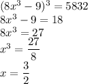 (8x^3-9)^3=5832\\&#10;8x^3-9=18\\&#10;8x^3=27\\&#10;x^3=\dfrac{27}{8}\\&#10;x=\dfrac{3}{2}