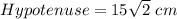Hypotenuse=15\sqrt{2}\ cm