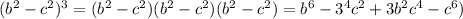 (b^2 - c^2)^3 = (b^2 - c^2)(b^2 - c^2)(b^2 - c^2) = b^6 - 3^4c^2 + 3b^2c^4 - c^6)
