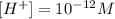 [H^+]=10^{-12} M