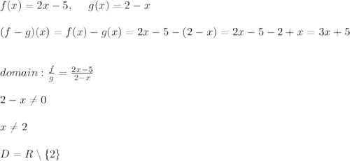 f(x)=2x-5 , \ \ \ \ g(x)=2-x \\\\(f-g)(x)=f(x)-g(x) = 2x-5 -(2-x)=2x-5-2+x = 3x+5 \\\\\\&#10;  domain :  \frac{f}{g}=\frac{2x-5}{2-x}\\\\2-x\neq 0 \\ \\x\neq 2 \\ \\D=R\setminus \left \{ 2 \right \}