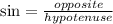 \sin= \frac{opposite}{hypotenuse}