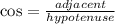 \cos= \frac{adjacent}{hypotenuse}