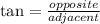 \tan= \frac{opposite}{adjacent}