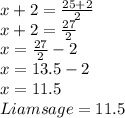 x+2= \frac{25+2}{2}  \\ x+2= \frac{27}{2}  \\ x= \frac{27}{2} -2 \\ x=13.5-2 \\ x= 11.5 \\ &#10;Liams age= 11.5