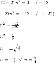 12-27n^2=0\ \ \ \ /-12\\\\-27n^2=-12\ \ \ \ /:(-27)\\\\n^2=\frac{-12}{-27}\\\\n^2=\frac{4}{9}\\\\n=\pm\sqrt\frac{4}{9}\\\\n=-\frac{2}{3}\ \vee\ n=\frac{2}{4}