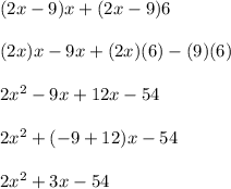(2x-9)x+(2x-9)6\\\\(2x)x-9x+(2x)(6)-(9)(6)\\\\2x^2-9x+12x-54\\\\2x^2+(-9+12)x-54\\\\2x^2+3x-54