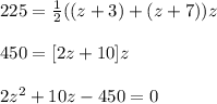 225=\frac{1}{2} ((z+3)+(z+7))z\\ \\450=[2z+10]z\\ \\2z^{2}+10z-450=0