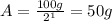 A=\frac{100 g}{2^1}=50 g