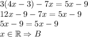 3(4x-3)-7x=5x-9\\&#10;12x-9-7x=5x-9\\&#10;5x-9=5x-9\\&#10;x\in \mathbb{R} \Rightarrow B