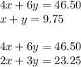 4x+6y=46.50\\x+y=9.75\\\\4x+6y=46.50\\2x+3y=23.25