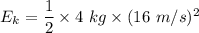 E_k=\dfrac{1}{2}\times 4\ kg\times (16\ m/s)^2