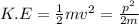 K.E=\frac{1}{2}mv^2=\frac{p^2}{2m}