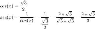 cos(x)= \dfrac{ \sqrt{3} }{2} \\&#10;sec(x)= \dfrac{1}{cos(x)} = \dfrac{1}{\dfrac{ \sqrt{3} }{2}} =\dfrac{ 2*\sqrt{3} }{\sqrt{3}*\sqrt{3}}=\dfrac{2*\sqrt{3}}{3}