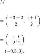 M\\\\\\=\left(\dfrac{-3+2}{2},\dfrac{5+1}{2}\right)\\\\\\=\left(-\dfrac{1}{2},\dfrac{6}{2}\right)\\\\=(-0.5,3).