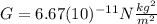 G=6.67(10)^{-11}N \frac{kg^{2}}{m^{2}}