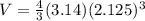 V= \frac{4}{3}(3.14) (2.125)^3