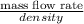 \frac{\text{mass flow rate}}{density}