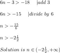 6n-3-18\ \ \ \ | add\ 3\\\\&#10;6n-15\ \ \ \ | divide\ by\ 6\\\\&#10;n-\frac{15}{6}\\\\&#10;n-2\frac{1}{2}\\\\&#10;Solution\ is \ n\in(-2\frac{1}{2},+\infty)