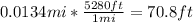 0.0134 mi *  \frac{5280ft}{1mi}  = 70.8 ft