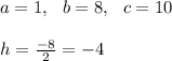 a=1 , \ \ b=8, \ \ c=10 \\ \\h= \frac{-8}{2}=-4