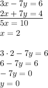 3x-7y=6\\&#10;\underline{2x+7y=4}\\&#10;5x=10\\&#10;x=2\\\\&#10;3\cdot2-7y=6\\&#10;6-7y=6\\&#10;-7y=0\\&#10;y=0&#10;
