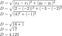 D=\sqrt{(x_{2}-x_{1})^{2}+(y_{2}-y_{1})^{2}  } \\D=\sqrt{(2-(-2))^{2}+(-3-(-2)^{2}  }\\D=\sqrt{(4)^{2}+(-1)^{2}  }\\\\D=\sqrt{16+1} \\D=\sqrt{17} \\D=4.123