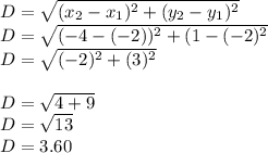 D=\sqrt{(x_{2}-x_{1})^{2}+(y_{2}-y_{1})^{2}  } \\D=\sqrt{(-4-(-2))^{2}+(1-(-2)^{2}  }\\D=\sqrt{(-2)^{2}+(3)^{2}  }\\\\D=\sqrt{4+9} \\D=\sqrt{13} \\D=3.60