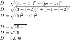 D=\sqrt{(x_{2}-x_{1})^{2}+(y_{2}-y_{1})^{2}  } \\D=\sqrt{(3-(-2))^{2}+(-1-(-2)^{2}  }\\D=\sqrt{(5)^{2}+(1)^{2}  }\\\\D=\sqrt{25+1} \\D=\sqrt{26} \\D=5.099