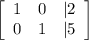 \left[\begin{array}{ccc}1&0&|2\\0&1&|5\end{array}\right]