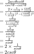 =\frac{2sec \theta cot \theta}{ csc^2 \theta- cot^2 \theta } \\ =  \frac{2 \times \frac{1}{cos\theta}\times\frac{cos\theta } {sin\theta }}{(\frac{1 } {sin\theta })^2-(\frac{cos\theta } {sin\theta })^2}  \\ = \frac{\frac{2 } {sin\theta }}{\frac{1-cos^2\theta } {sin^2\theta }} \\ =\frac{\frac{2 } {sin\theta }}{\frac{sin^2\theta  } {sin^2\theta }} \\ =\frac{2 } {sin\theta } \\ =2 \times  \frac{1}{sin\theta }  \\ =2csc \theta