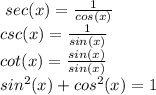 \ sec(x)= \frac{1}{cos(x)} \\ csc(x)= \frac{1}{sin(x)} \\ cot(x)=\frac{sin(x)}{sin(x)} \\ sin^2(x)+cos^2(x)=1
