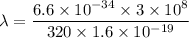\lambda=\dfrac{6.6\times10^{-34}\times3\times10^{8}}{320\times1.6\times10^{-19}}